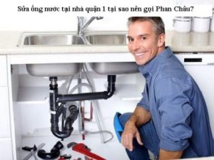 Sửa ống nước tại nhà quận 1 tại sao nên gọi Phan Châu?