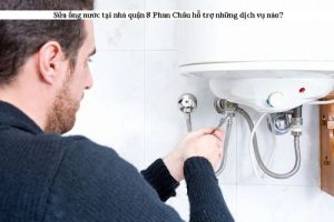 Sửa ống nước tại nhà quận 8 hỗ trợ những dịch vụ nào?