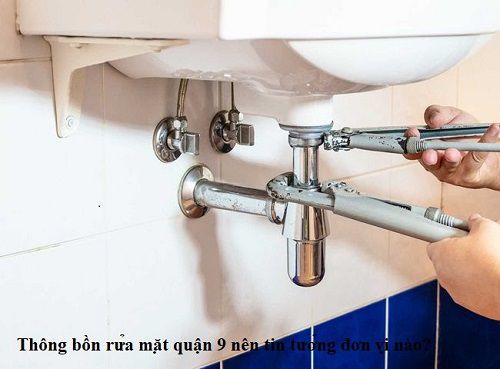 Thông bồn rửa mặt quận 9 nên tin tưởng đơn vị nào?