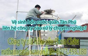 Vệ sinh bồn nước quận Tân Phú tại sao phải liên hệ Phan Châu?