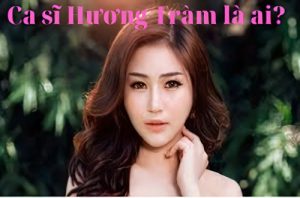Ca sĩ Hương Tràm là ai?