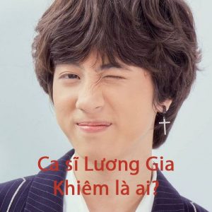 Ca sĩ Lương Gia Khiêm là ai?